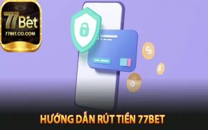 Hướng dẫn rút tiền 77Bet nhanh chóng an toàn